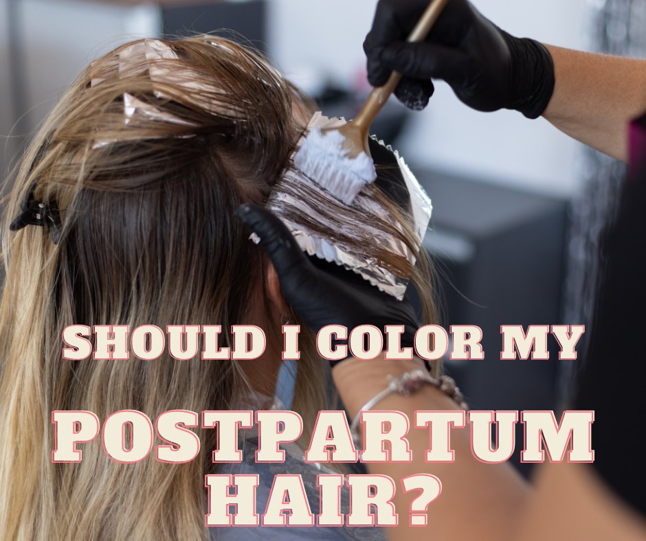 Getting Your Postpartum Hair Colored? What You Should Know: