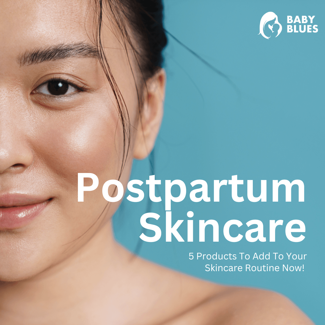 Postpartum Skincare: 5 Products To Add To Your Skincare Routine - Baby Blues